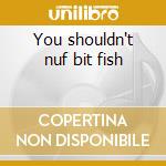 You shouldn't nuf bit fish cd musicale di George Clinton
