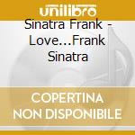 Sinatra Frank - Love...Frank Sinatra cd musicale di SINATRA FRANK
