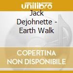 Jack Dejohnette - Earth Walk cd musicale di DEJOHNETTE JACK