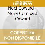 Noel Coward - More Compact Coward cd musicale di Noel Coward