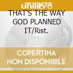 THAT'S THE WAY GOD PLANNED IT/Rist. cd