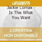 Jackie Lomax - Is This What You Want cd