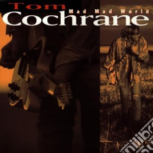 Tom Cochrane - Mad Mad World cd musicale di COCHRANE TOM