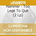 Hammer - Too Legit To Quit (2 Lp) cd
