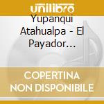 Yupanqui Atahualpa - El Payador Perseguido cd musicale di Yupanqui Atahualpa