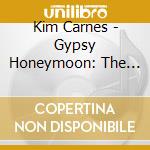 Kim Carnes - Gypsy Honeymoon: The Best Of Kim Carnes cd musicale di CARNES KIM