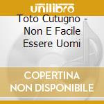 Toto Cutugno - Non E Facile Essere Uomi cd