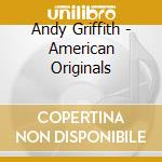 Andy Griffith - American Originals cd musicale di Andy Griffith