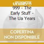 999 - The Early Stuff - The Ua Years cd musicale di 999