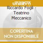 Riccardo Fogli - Teatrino Meccanico cd