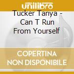 Tucker Tanya - Can T Run From Yourself cd musicale di Tucker Tanya