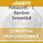 Potsworth - I Bambini Irresistibili cd