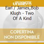 Earl / James,Bob Klugh - Two Of A Kind cd musicale di KLUGH EARL & BOB JAMES