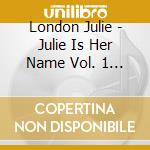 London Julie - Julie Is Her Name Vol. 1 / Vol cd