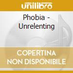 Phobia - Unrelenting cd musicale di Phobia