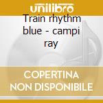 Train rhythm blue - campi ray cd musicale di The ray campi quartet