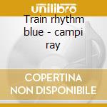 Train rhythm blue - campi ray cd