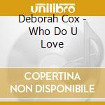 Deborah Cox - Who Do U Love cd