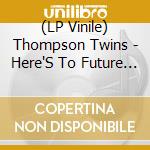 (LP Vinile) Thompson Twins - Here'S To Future Days vinile
