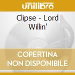 Clipse - Lord Willin' cd musicale di Clipse