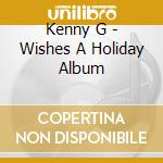 Kenny G - Wishes A Holiday Album cd musicale di Kenny G