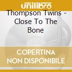 Thompson Twins - Close To The Bone cd