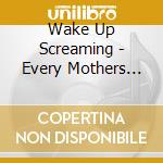 Wake Up Screaming - Every Mothers Nightmare cd