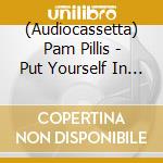 (Audiocassetta) Pam Pillis - Put Yourself In My Place cd