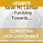 Sarah Mc Lachlan - Fumbling Towards Ecstasy cd