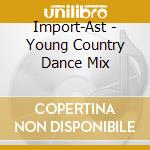 Import-Ast - Young Country Dance Mix cd