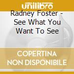 Radney Foster - See What You Want To See cd musicale