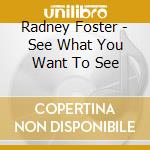 Radney Foster - See What You Want To See cd