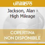 Jackson, Alan - High Mileage cd musicale di JACKSON ALAN