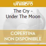 The Cry - Under The Moon cd
