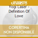 Yogi Laser - Definition Of Love cd musicale di Yogi Laser