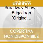 Broadway Show - Brigadoon (Original Broadway C cd