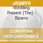 Wedding Present (The) - Bizarro cd