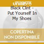 Black Clint - Put Yourself In My Shoes cd