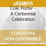 Cole Porter - A Centennial Celebration cd musicale di Cole Porter