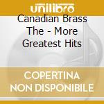 Canadian Brass The - More Greatest Hits cd musicale di Canadian Brass The
