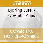 Bjorling Jussi - Operatic Arias cd musicale di Bjorling Jussi