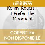 Kenny Rogers - I Prefer The Moonlight cd