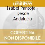 Isabel Pantoja - Desde Andalucia cd musicale di Pantoja Isabel