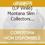 (LP Vinile) Montana Slim - Collectors Series lp vinile di Montana Slim