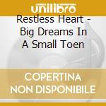 Restless Heart - Big Dreams In A Small Toen cd
