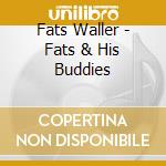 Fats Waller - Fats & His Buddies cd musicale di Fats Waller