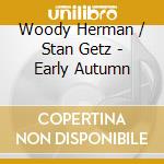 Woody Herman / Stan Getz  - Early Autumn cd