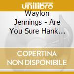Waylon Jennings - Are You Sure Hank Done It This cd