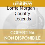 Lorrie Morgan - Country Legends cd musicale di Lorrie Morgan