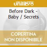 Before Dark - Baby / Secrets cd